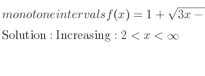 The monotone intervals f(x)=1+sqrt(3x-6) is Increasing:2<x<infinity